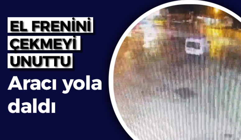 El frenini çekmeyi unuttu, araç yola ilerledi