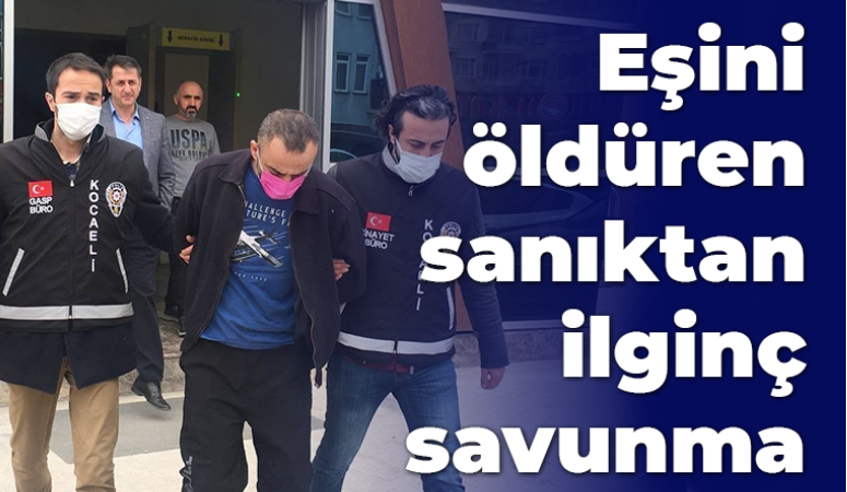 Eşini öldüren sanıktan ilginç savunma