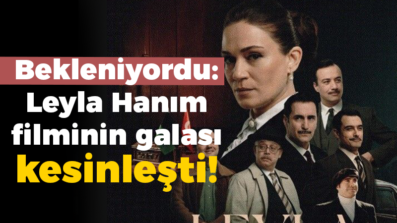 Geçen sene yapılması bekleniyordu: Leyla Hanım filminin galası kesinleşti!