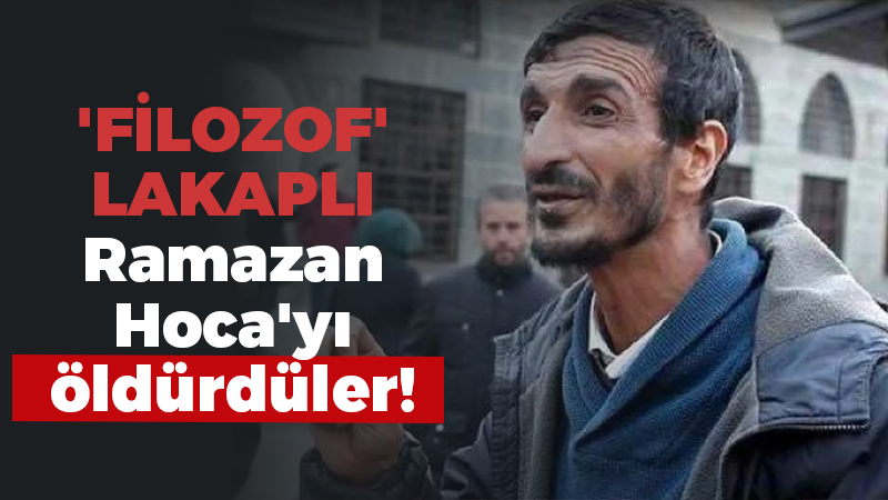 ‘Filozof’ lakaplı Ramazan Hoca’yı öldürdüler!