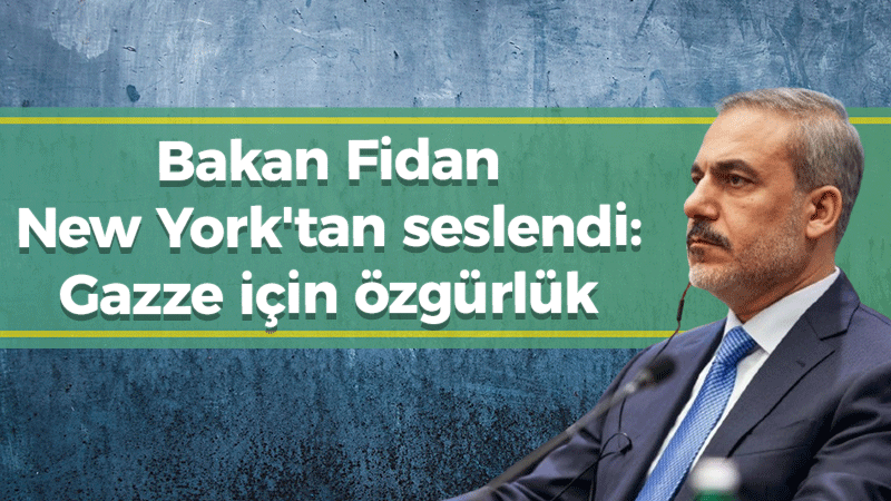 Bakan Fidan New York’tan seslendi: Gazze için özgürlük