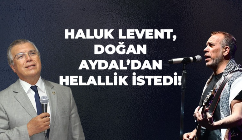 Haluk Levent Doğan Aydal’dan helallik istedi!