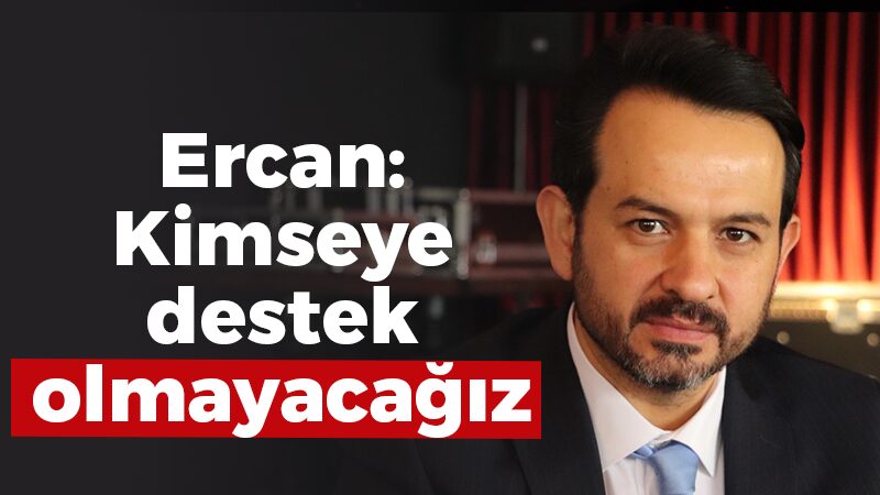 Ercan: Kimseye destek olmayacağız