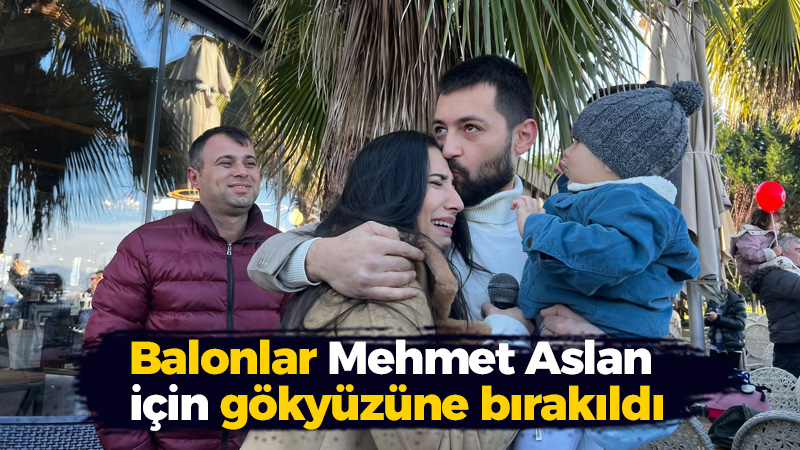 Balonlar Mehmet Aslan için gökyüzüne bırakıldı