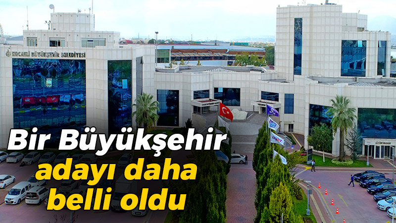 Bir Büyükşehir adayı daha belli oldu!