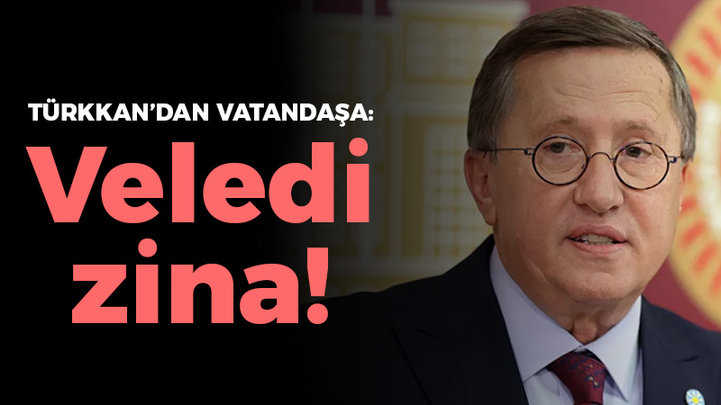 Türkkan’dan vatandaşa: Veledi zina!