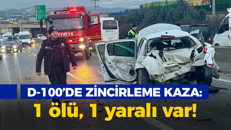 D-100’de zincirleme kaza: 1 ölü, 1 yaralı var!