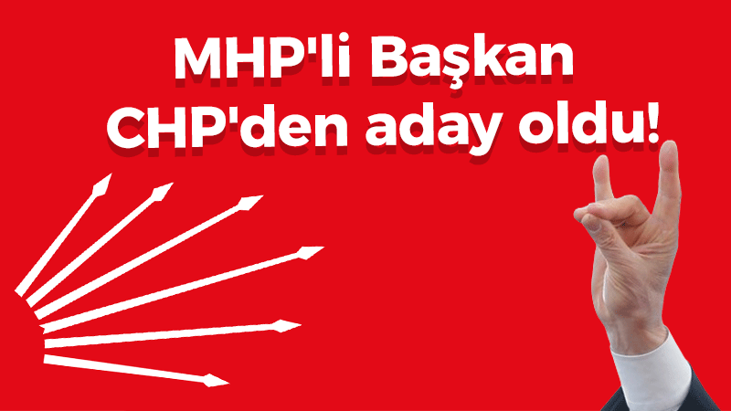 MHP’li Başkan CHP’den aday oldu!