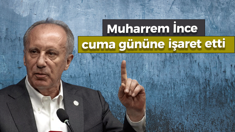 Muharrem İnce cuma gününe işaret etti