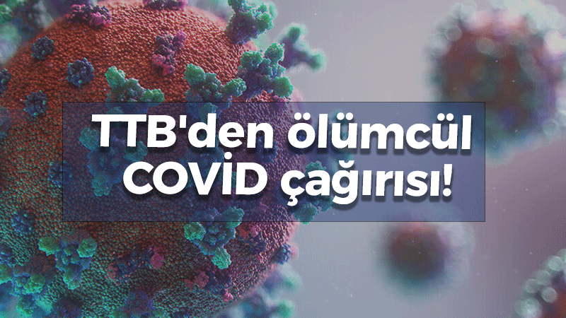 TTB’den ölümcül COVİD çağırısı!