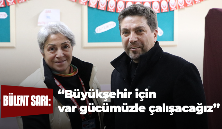 Sarı: “Büyükşehir için vargücümüzle çalışacağız”