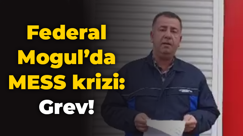 Federal Mogul’da MESS krizi: Grev!