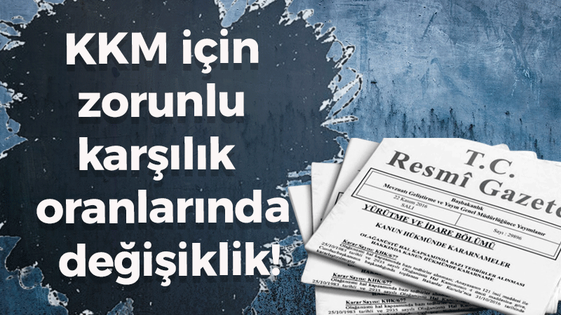 KKM için zorunlu karşılık oranlarında değişiklik!