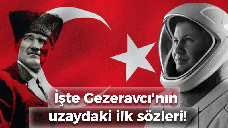 İşte Gezeravcı’nın uzaydaki ilk sözleri!