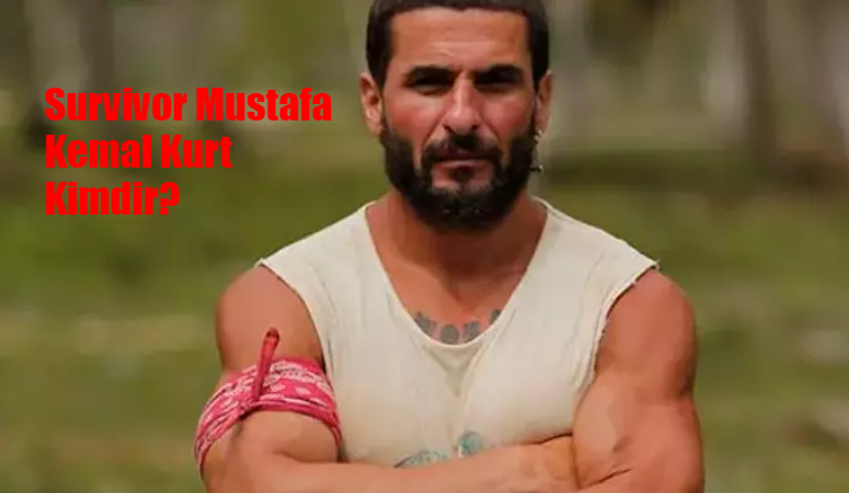 Survivor Mustafa Kemal Kimdir? Survivor Mustafa Kemal Kurt Kaç Yaşında, Nereli? Mustafa Kemal Kurt Survivor All Star 2024