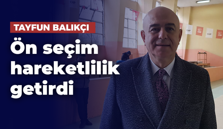 Tayfun Balıkçı: Ön seçim hareketlilik getirdi