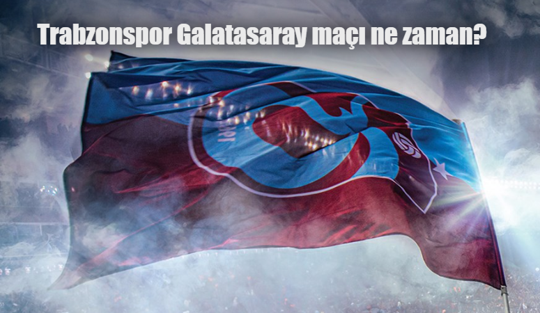 Trabzonspor Galatasaray maçı ne zaman, saat kaçta, hangi kanalda? Muhtemel 11’ler