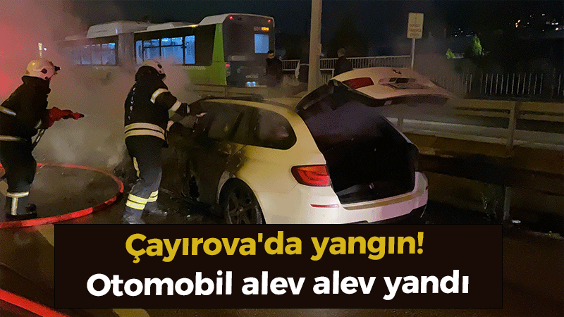Çayırova’da yangın! Otomobil alev alev yandı