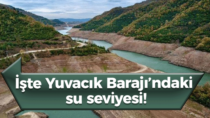 İşte Yuvacık Barajı’nın su seviyesi!