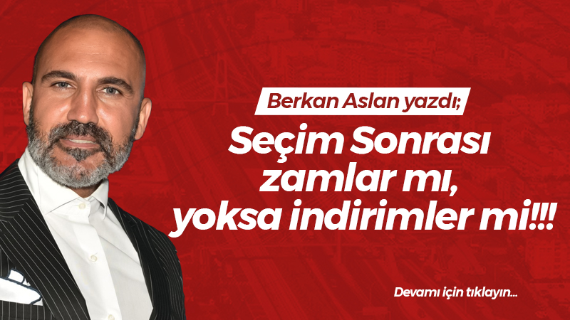 Seçim Sonrası zamlar mı, yoksa indirimler mi!!!