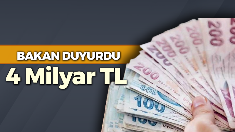 Bakan duyurdu: 4 Milyar TL