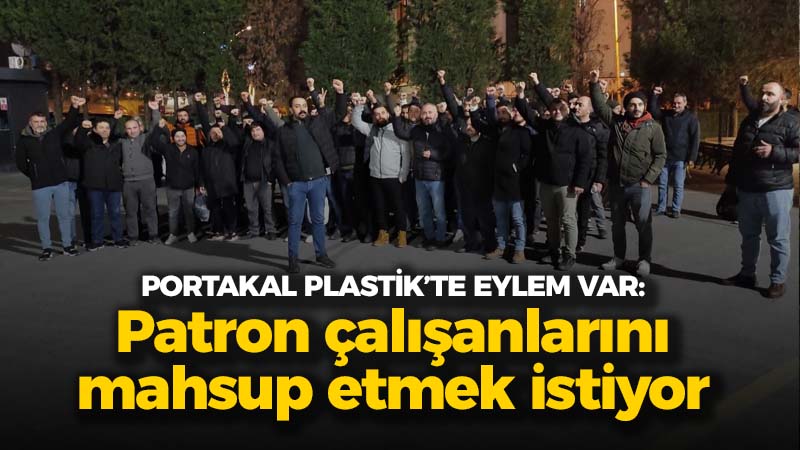 Portakal Plastik’te eylem var: Patron çalışanlarını mahsup etmek istiyor