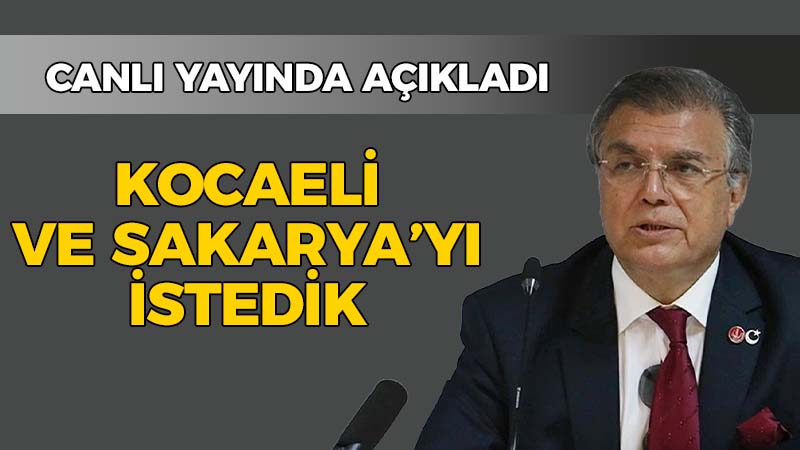 Canlı yayında açıkladı: Kocaeli  ve Sakarya’yı istedik