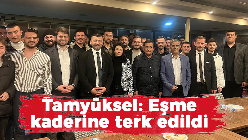 Tamyüksel: Eşme kaderine terk edildi