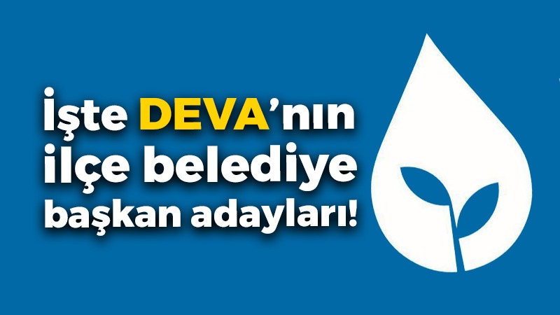 İşte DEVA’nın ilçe belediye başkan adayları!