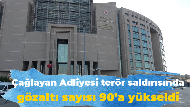 Çağlayan Adliyesi terör saldırısında gözaltı sayısı 90’a yükseldi