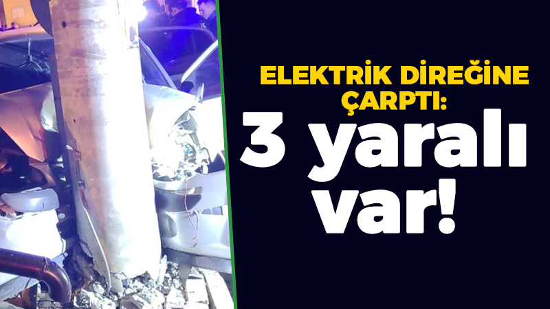 Otomobil elektrik direğine çarptı: 3 yaralı var!