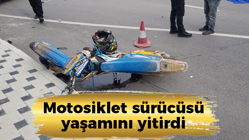 Motosiklet sürücüsü yaşamını yitirdi