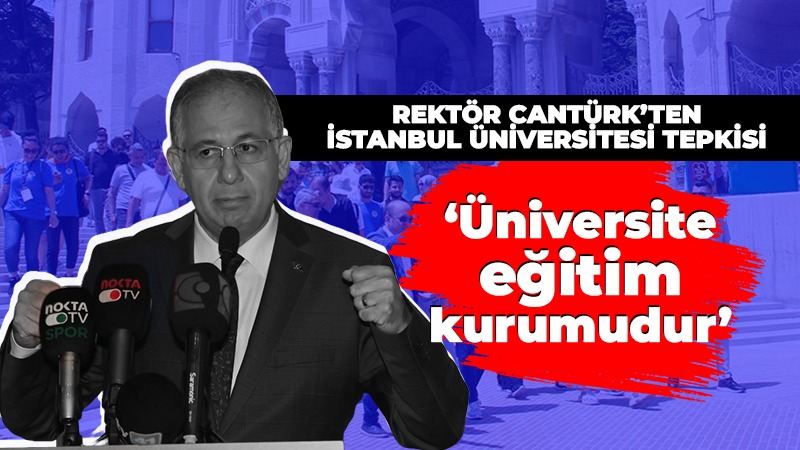 Rektör Cantürk’ten İstanbul Üniversitesi’ne tepki: Üniversite eğitim kurumdur