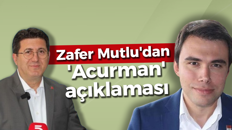 Zafer Mutlu’dan ‘Acurman’ açıklaması