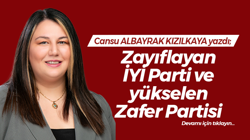 Zayıflayan İYİ Parti ve yükselen Zafer Partisi