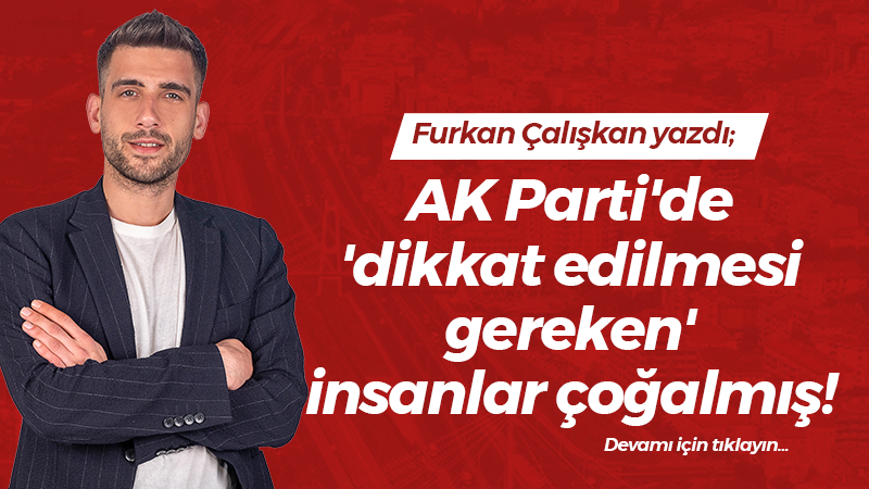 AK Parti’de ‘dikkat edilmesi gereken’ insanlar çoğalmış