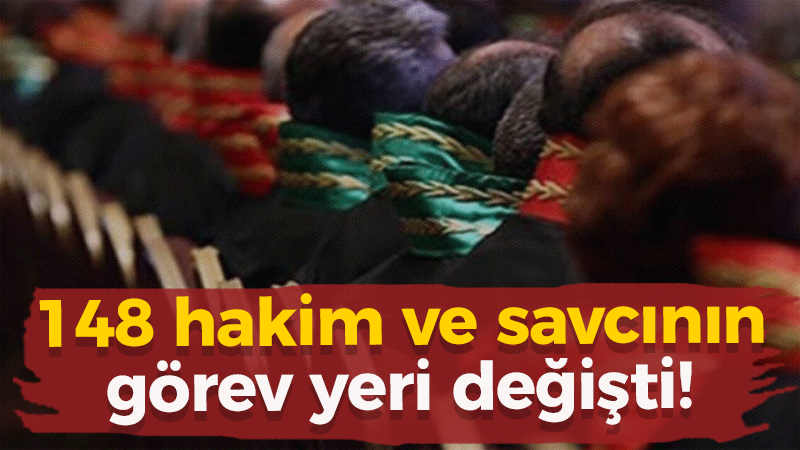 148 hakim ve savcının görev yeri değişti!