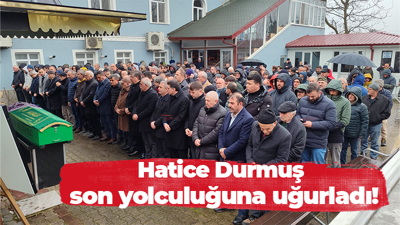 Hatice Durmuş son yolculuğuna uğurladı!