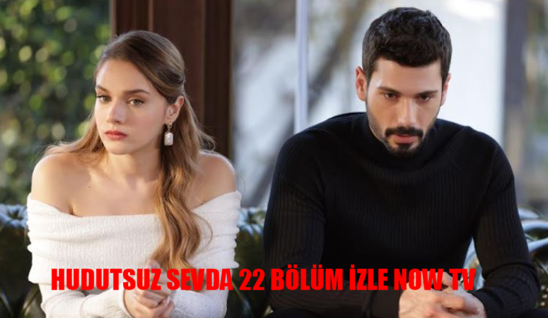 Hudutsuz Sevda 22 bölüm