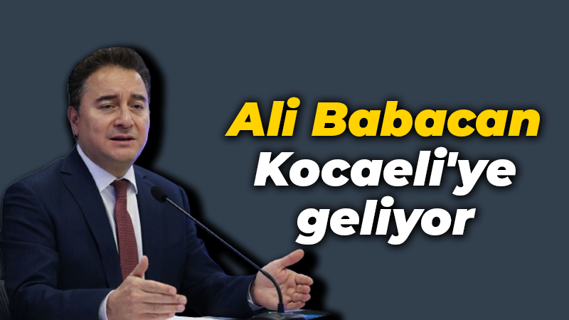 Ali Babacan Kocaeli’ye geliyor