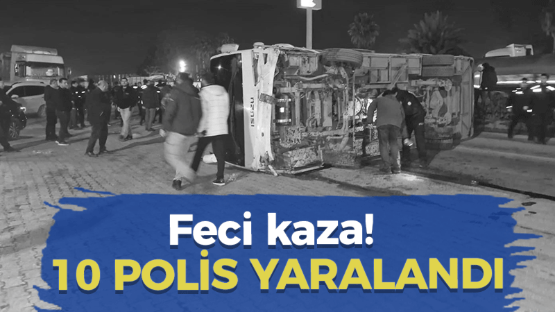 Feci kaza! 10 POLİS YARALANDI