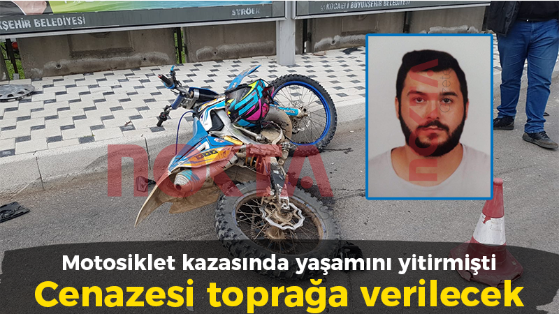 Motosiklet kazasında yaşamını yitirmişti Cenazesi toprağa verilecek