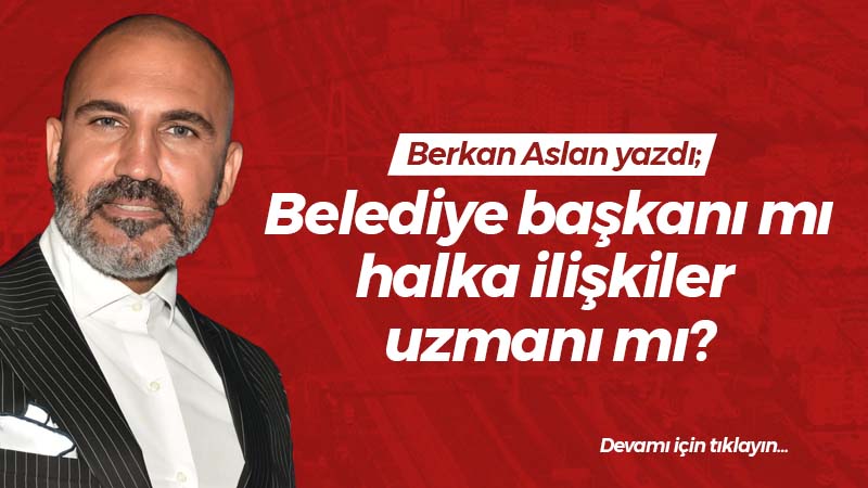 Belediye başkanı mı halka ilişkiler uzmanı mı?