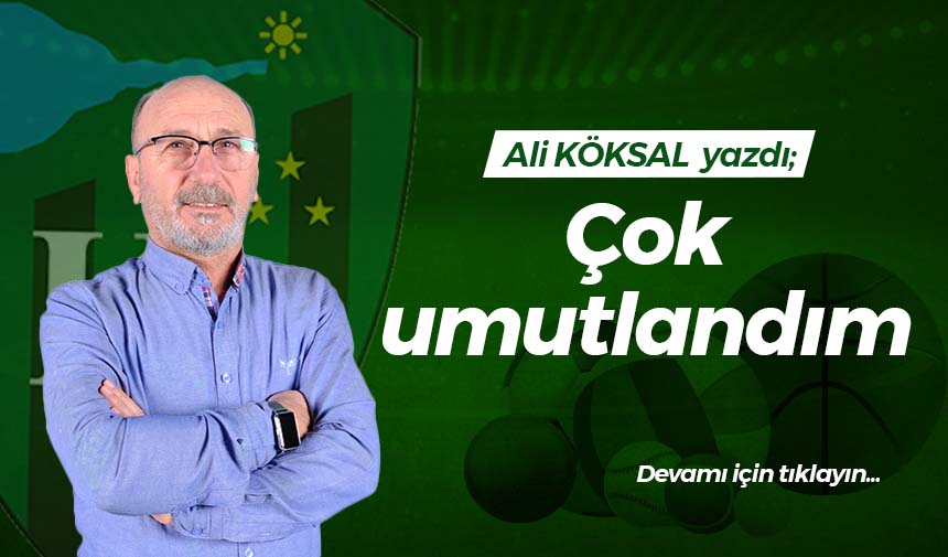 Çok umutlandım