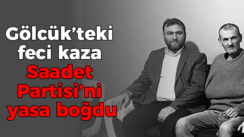 Gölcük’teki feci kaza Saadet Partisini yasa boğdu