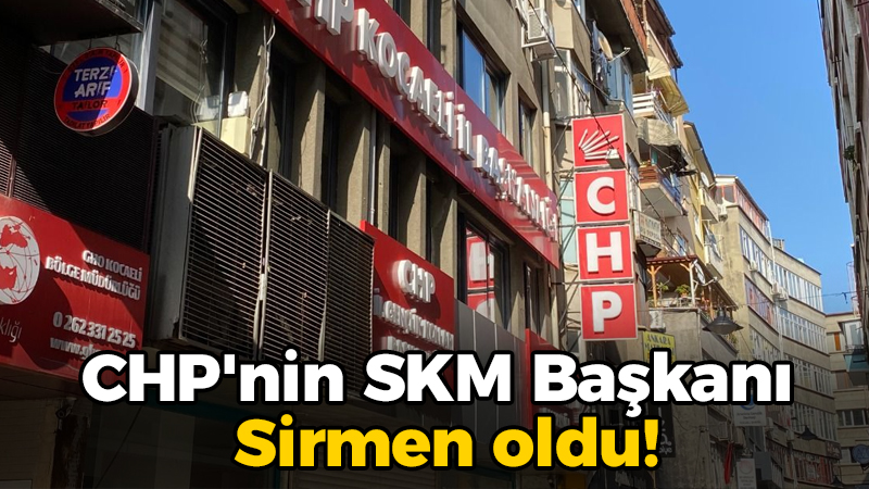 CHP’nin SKM Başkanı Sirmen oldu!