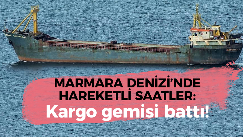 Marmara Denizi’nde sıcak saatler: Kargo gemisi battı!