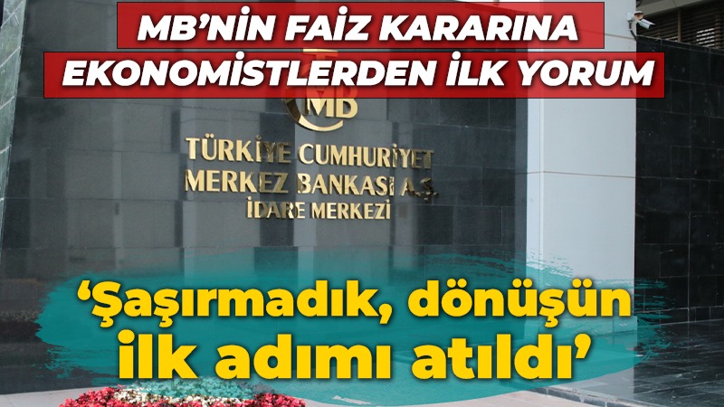 MB’nin faiz kararına ekonomistlerden ilk yorum:  Şaşırmadık, dönüşün ilk adımı atıldı