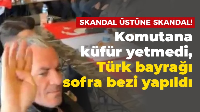 Skandal üstüne skandal! Komutana küfür yetmedi, Türk bayrağı sofra bezi yapıldı