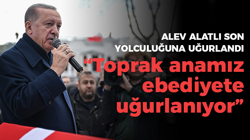 Alen Alatlı son yolculuğuna uğurlanıyor: Erdoğan, “Toprak anamız ebediyete uğurlanıyor”